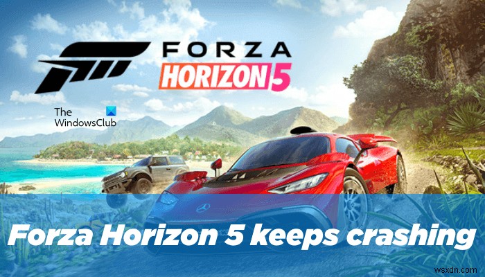 แก้ไข Forza Horizon 5 หยุดทำงานหรือค้างเมื่อเริ่มต้นระบบบน Windows PC 