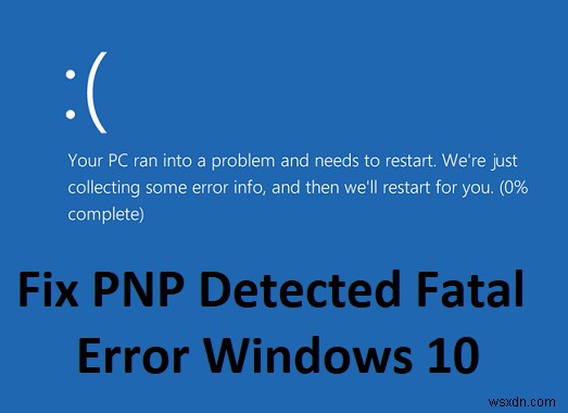แก้ไขข้อผิดพลาดร้ายแรงที่ตรวจพบ PNP Windows 10 