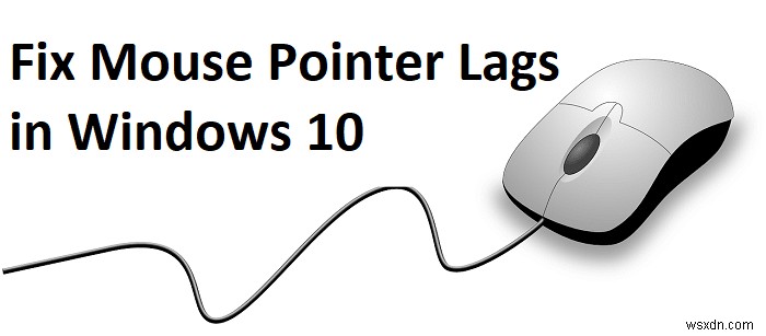विंडोज 10 में माउस पॉइंटर लैग [हल] 